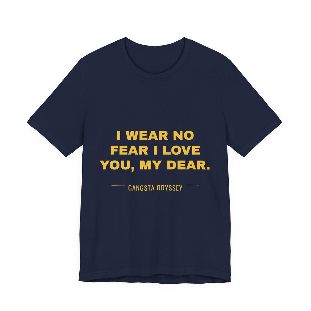 I wear no fear I love you, my dear. Tee - Gold on Navy