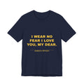 I wear no fear I love you, my dear. Tee - Gold on Navy