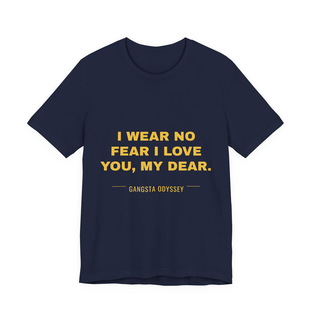 I wear no fear I love you, my dear. Tee - Gold on Navy