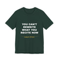 you can't rewrite what you recite now Tee - White on Forest