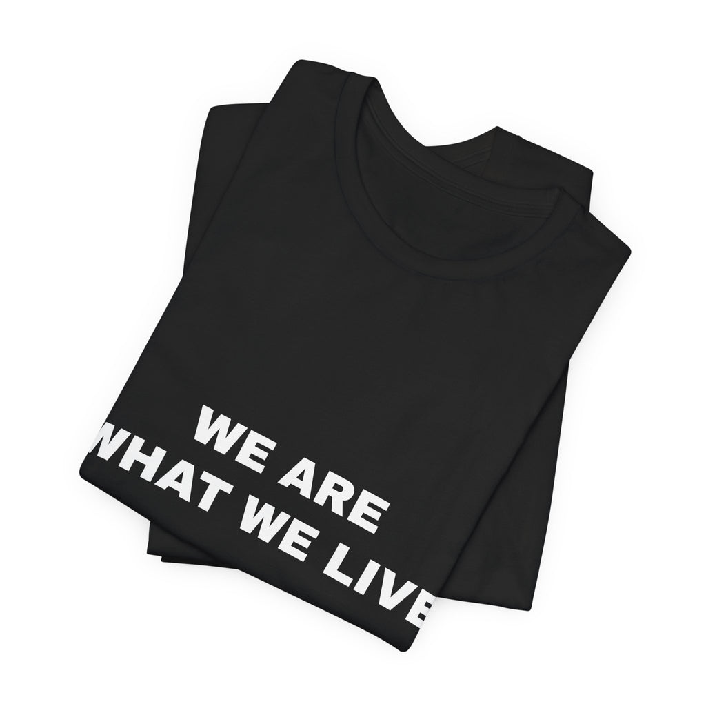 we are what we live Tee - White on Black