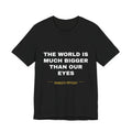 the world is much bigger than our eyes Tee - White on Black
