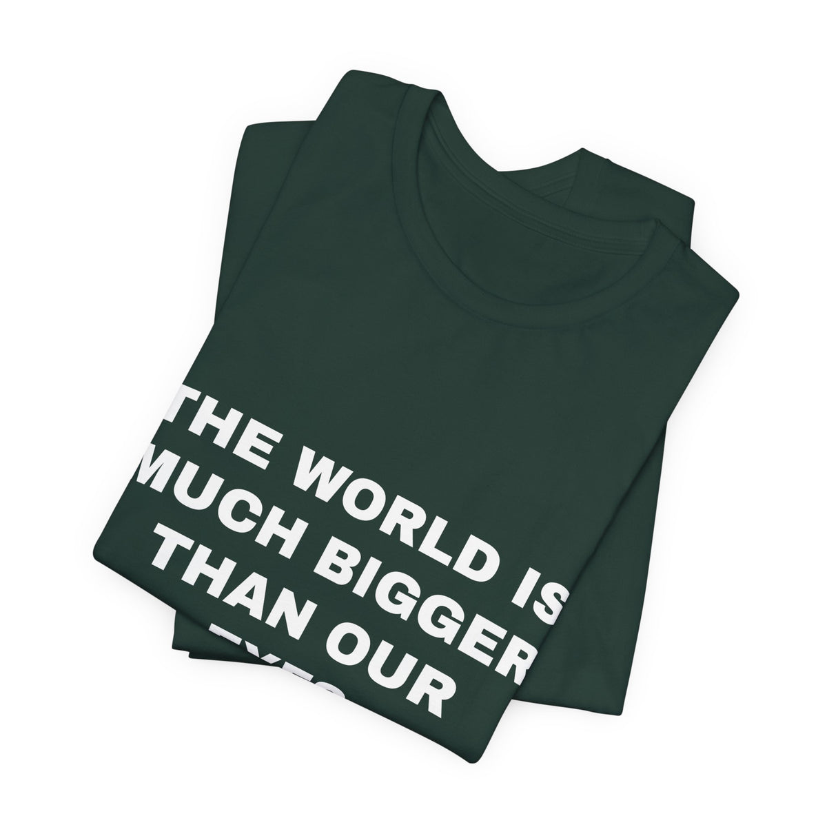 the world is much bigger than our eyes Tee - White on Forest