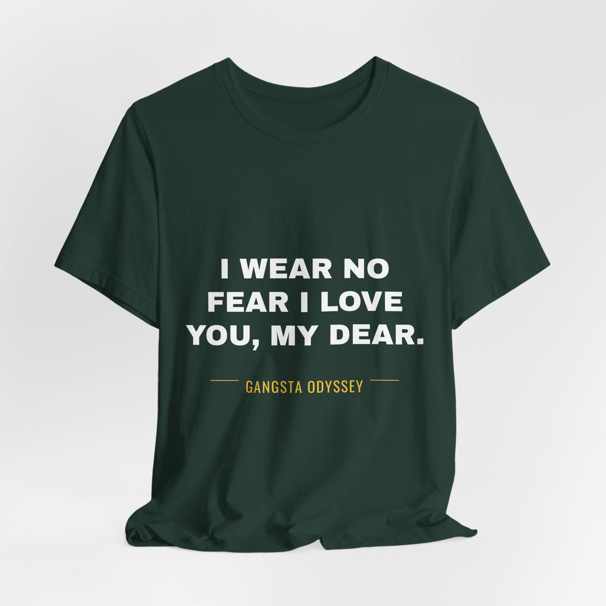 I wear no fear I love you, my dear. Tee - White on Forest