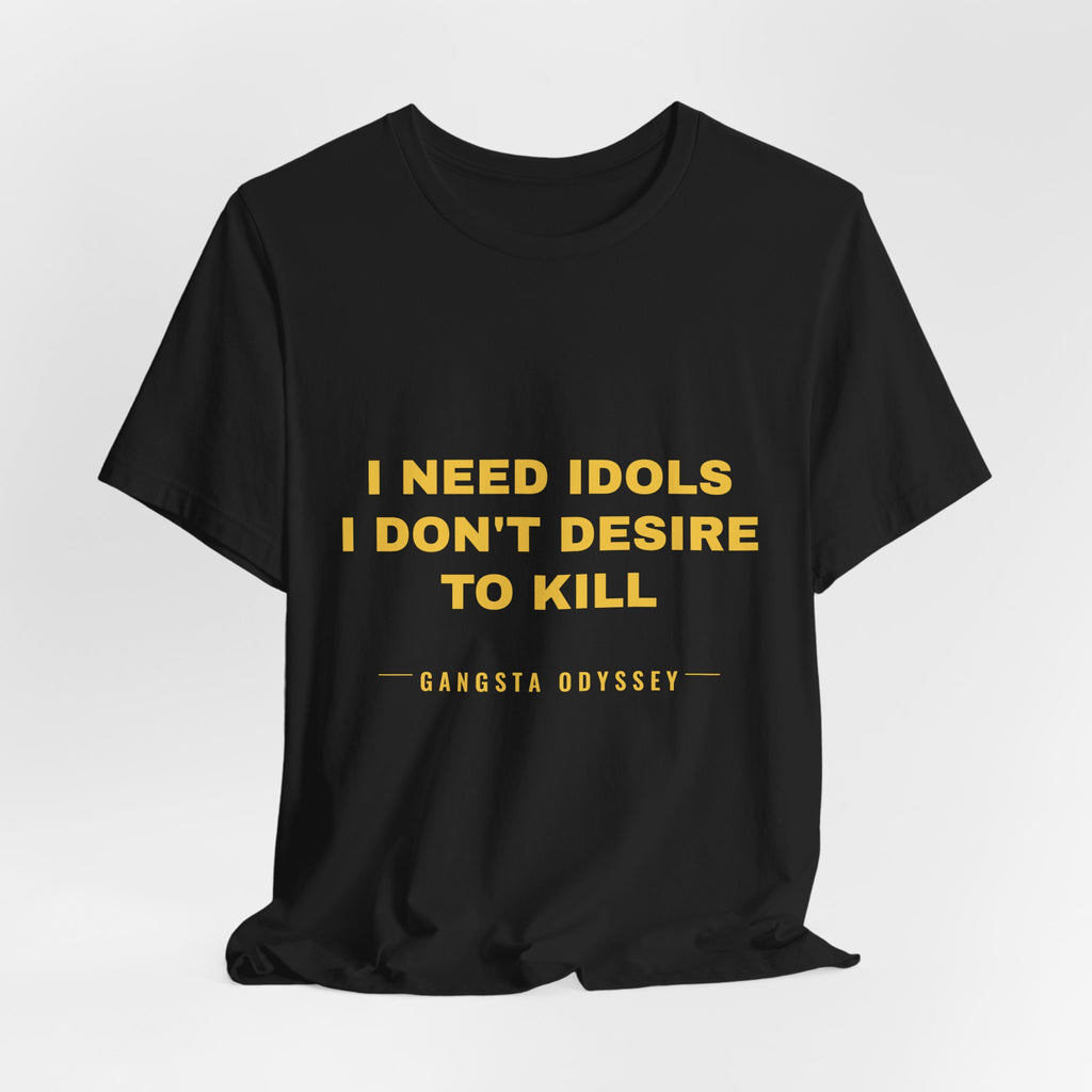 I need idols I don't desire to kill Tee - Gold on Black