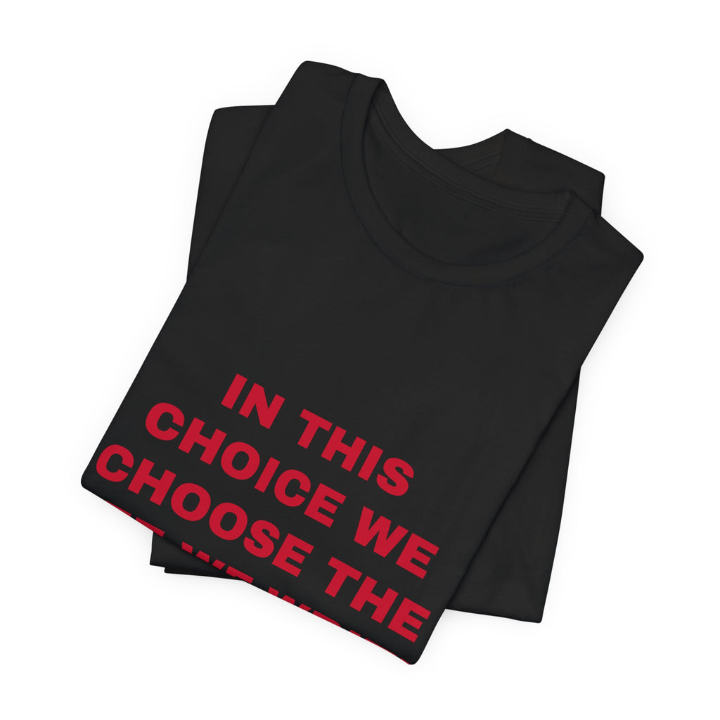 in this choice we choose the life we write Tee - Red on Black