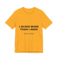 I bleed more than I need Tee - Black on Gold