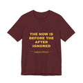 the now is before the after ignored Tee - Gold on Burgundy