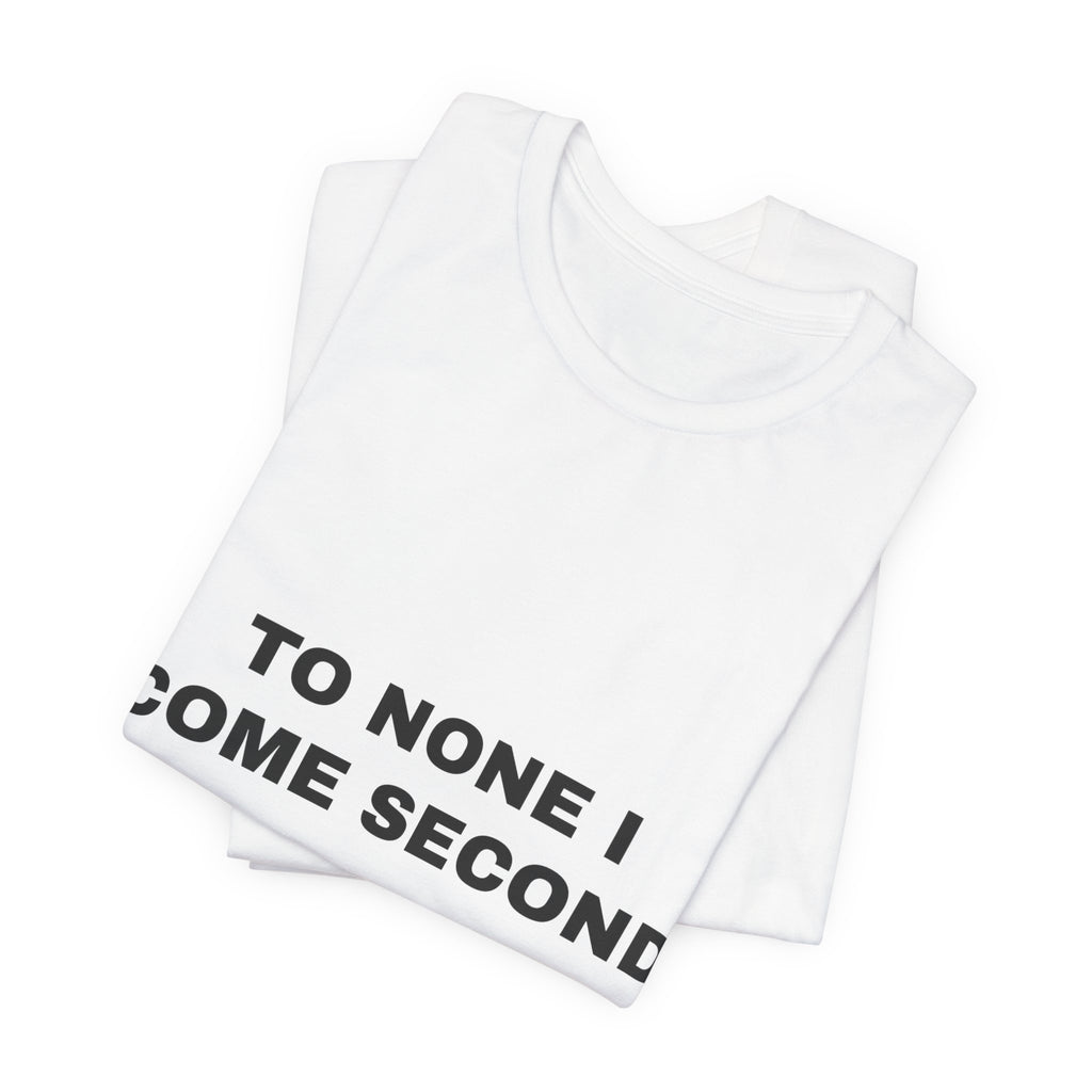 to none I come second Tee - Black on White