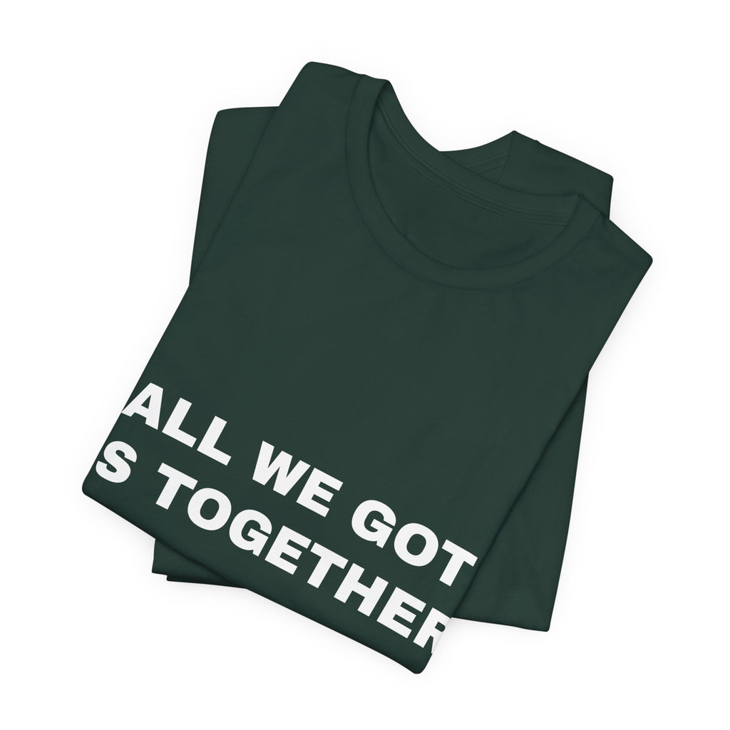 all we got is together Tee - White on Forest