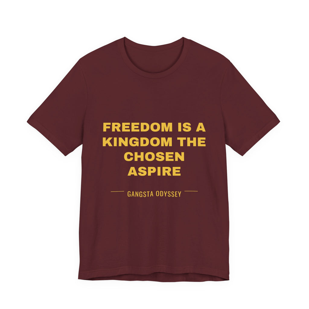 freedom is a kingdom the chosen aspire Tee - Gold on Burgundy