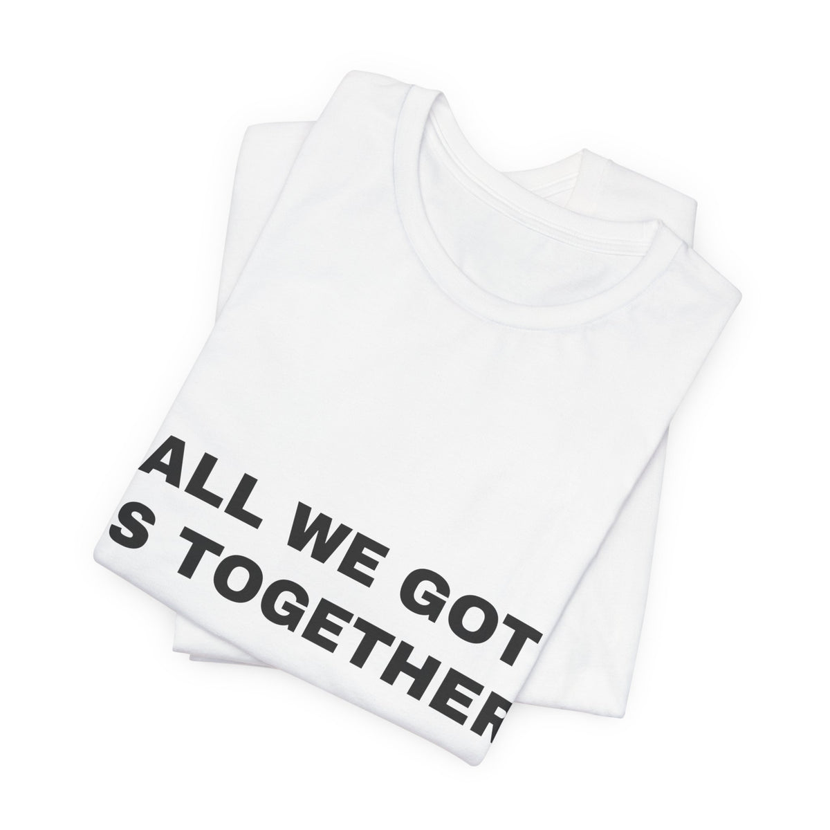 all we got is together Tee - Black on White