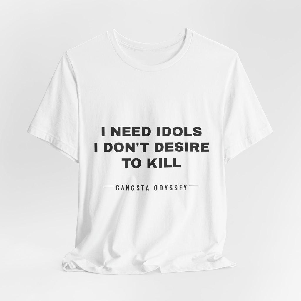 I need idols I don't desire to kill Tee - Black on White
