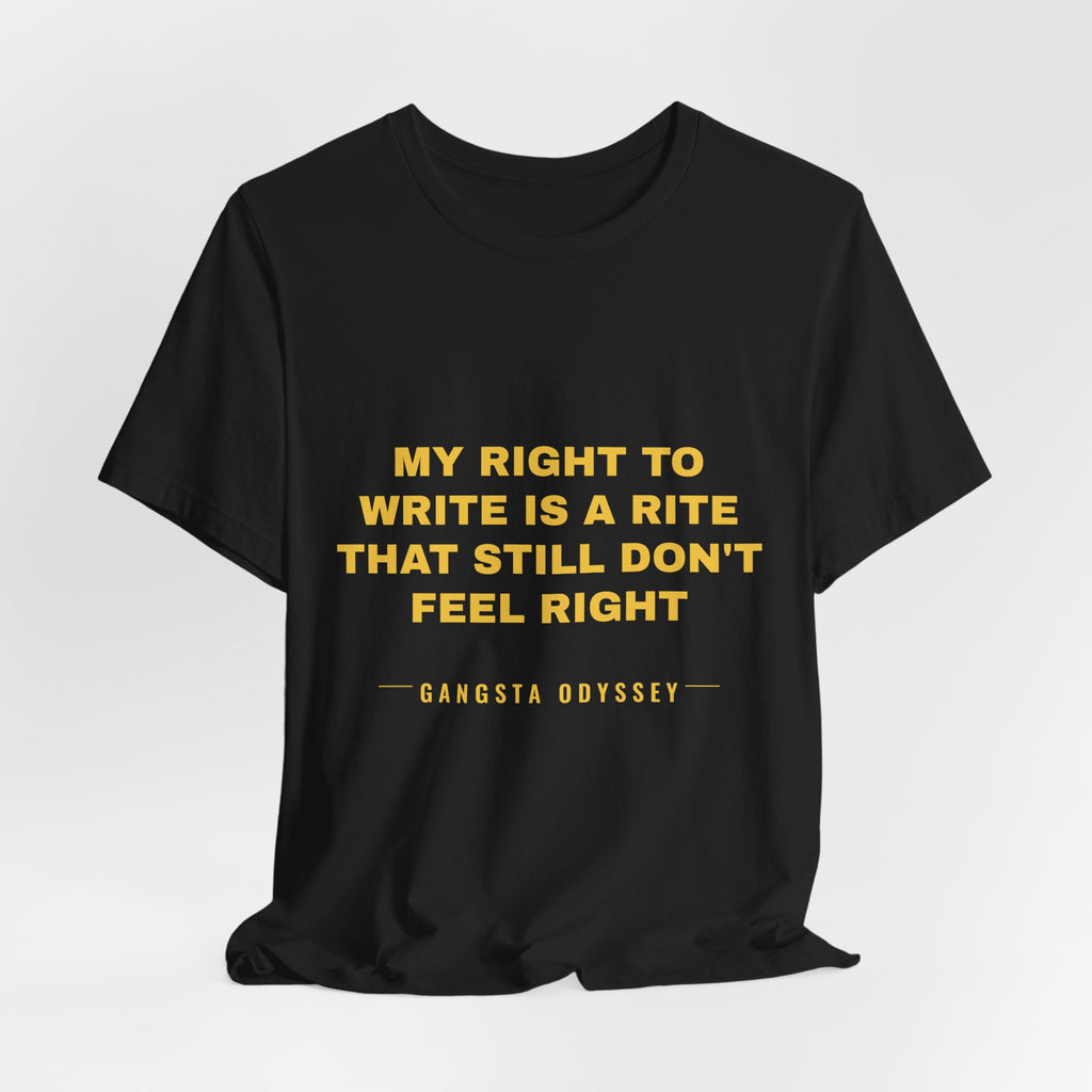 My right to write is a rite that still don't feel right Tee - Gold on Black