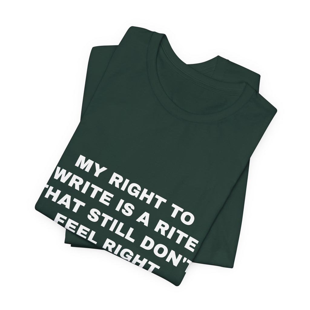 My right to write is a rite that still don't feel right Tee - White on Forest