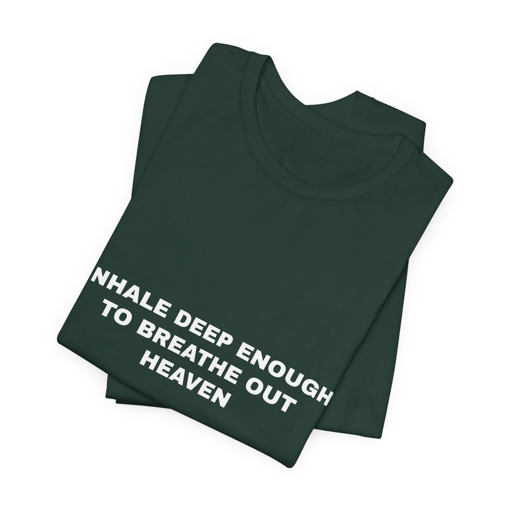 inhale deep enough to breathe out heaven Tee - White on Forest