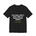 the real won't give time to worthless minds Tee - White on Black