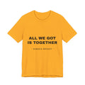 all we got is together Tee - Black on Gold