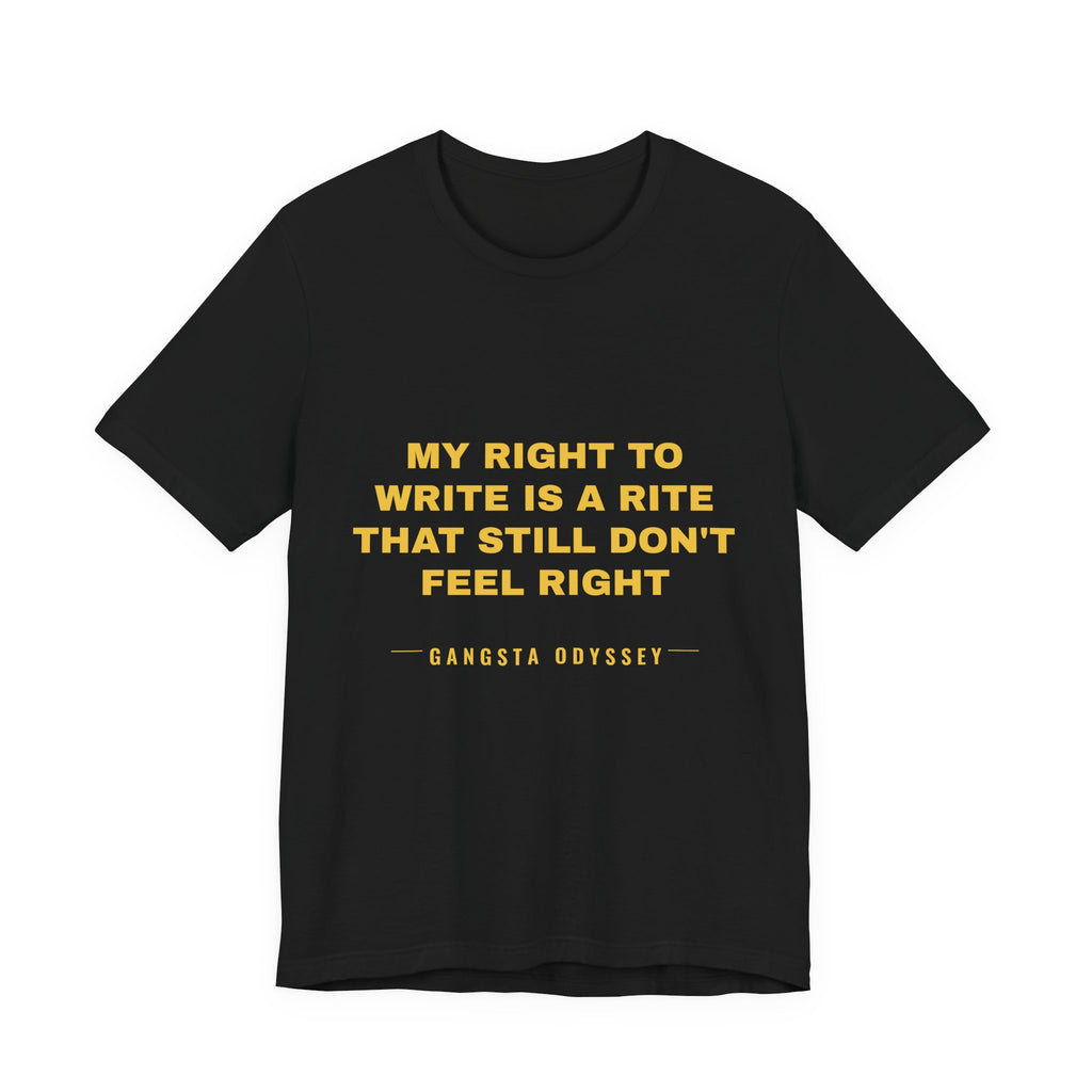 My right to write is a rite that still don't feel right Tee - Gold on Black