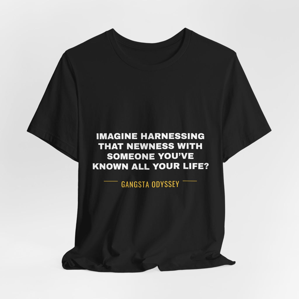 imagine harnessing that newness with someone you've known all your life? Tee - White on Black