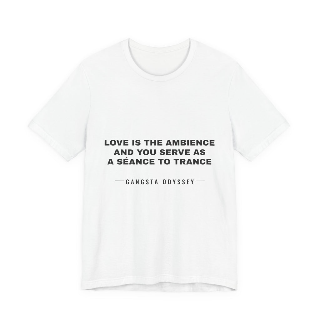love is the ambience and you serve as a séance to trance Tee - Black on White