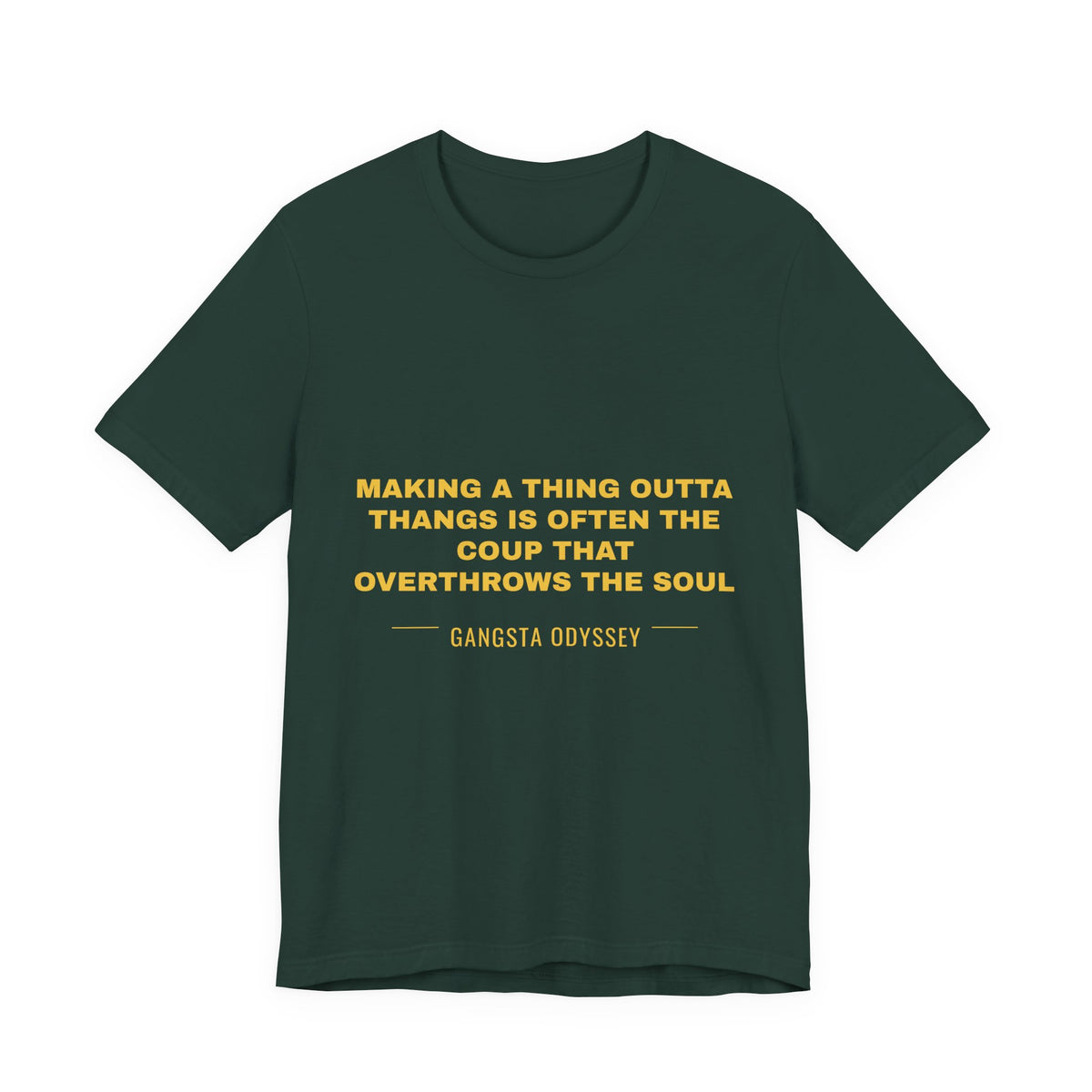 making a thing outta thangs is often the coup that overthrows the soul Tee - Gold on Forest