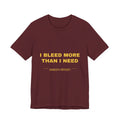 I bleed more than I need Tee - Gold on Burgundy