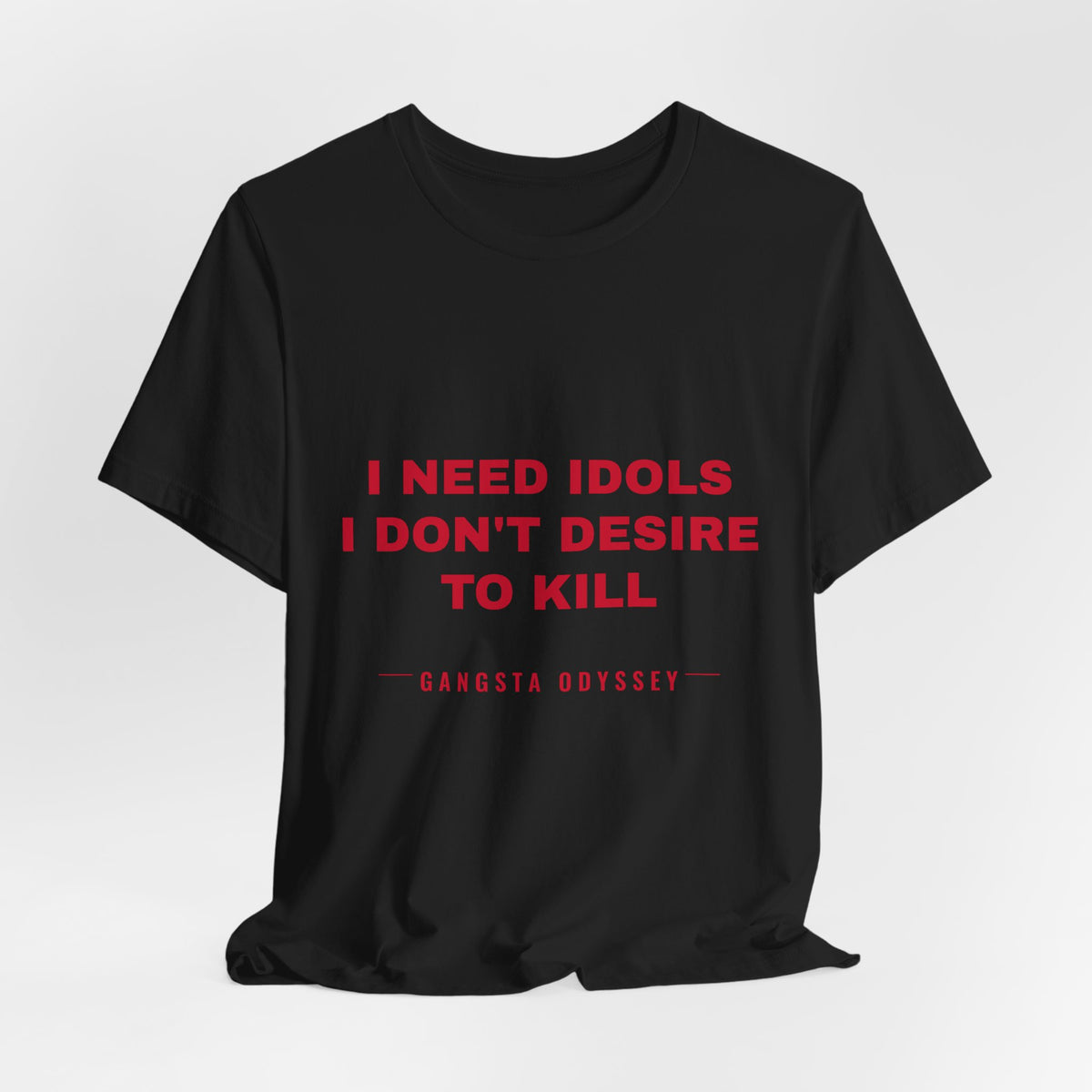 I need idols I don't desire to kill Tee - Red on Black