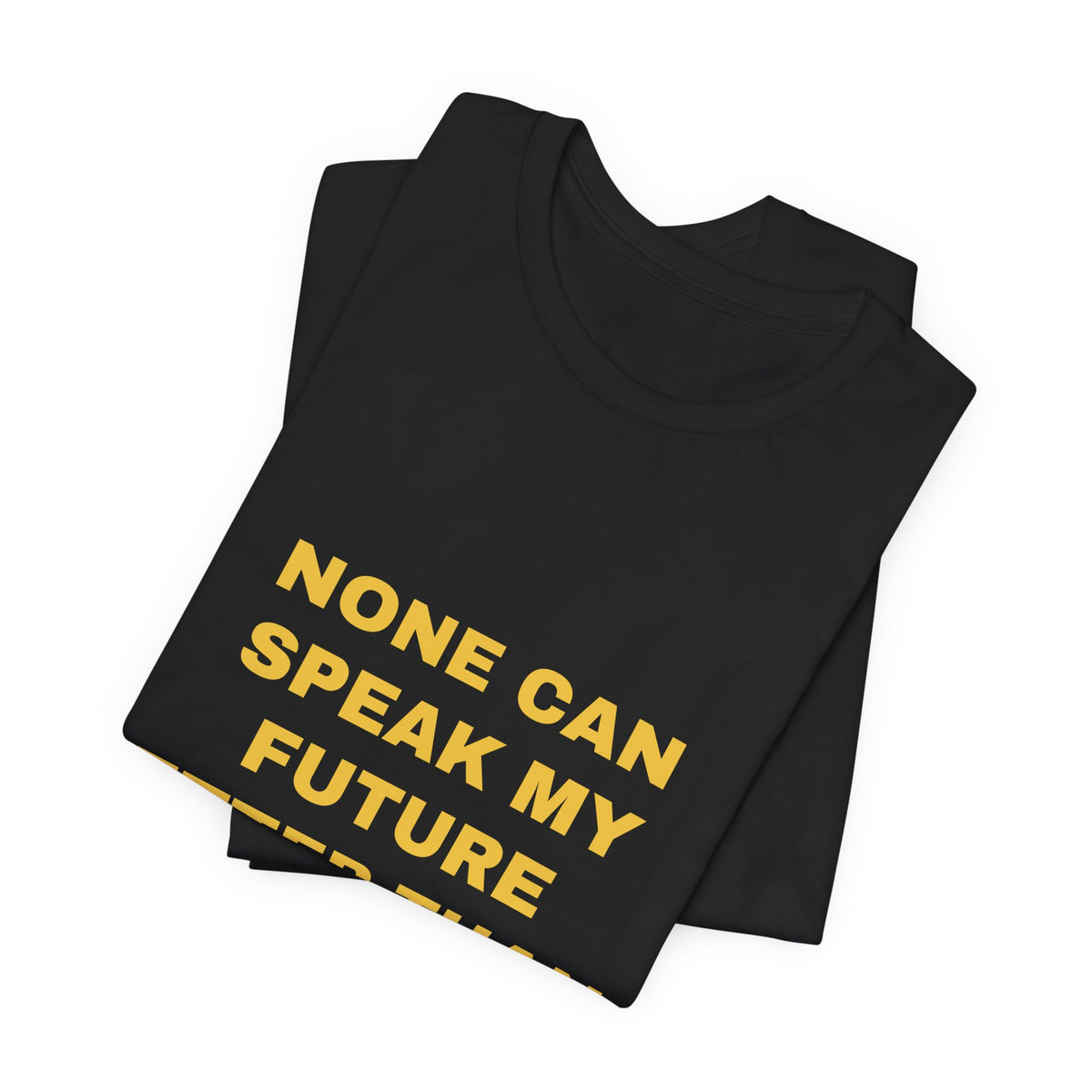 none can speak my future better than I Tee - Gold on Black