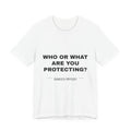 who or WHAT are you protecting? Tee - Black on White