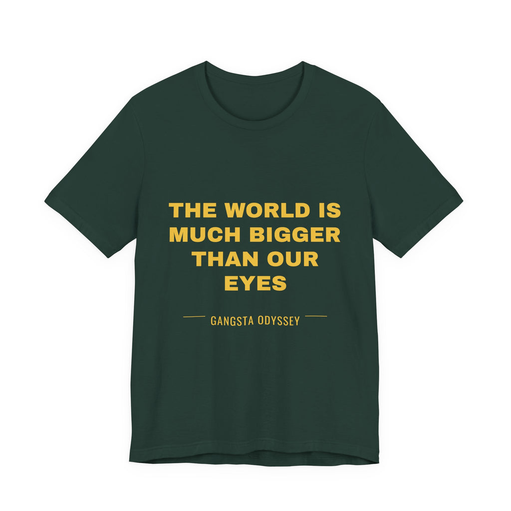 the world is much bigger than our eyes Tee - Gold on Forest