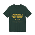 the world is much bigger than our eyes Tee - Gold on Forest