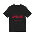 I bleed more than I need Tee - Red on Black