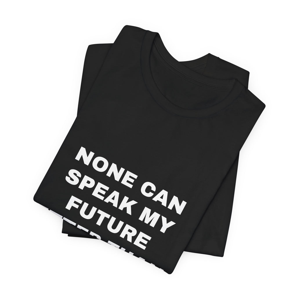 none can speak my future better than I Tee - White on Black