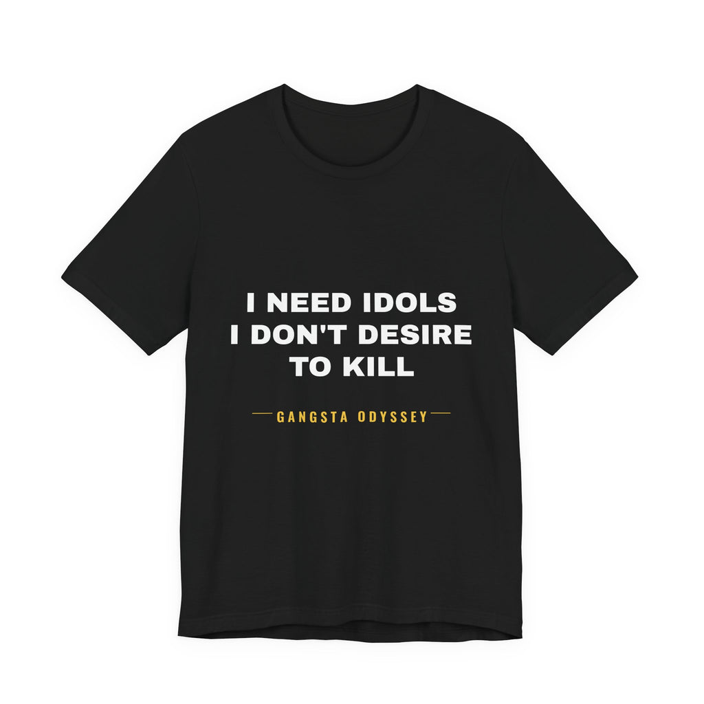 I need idols I don't desire to kill Tee - White on Black