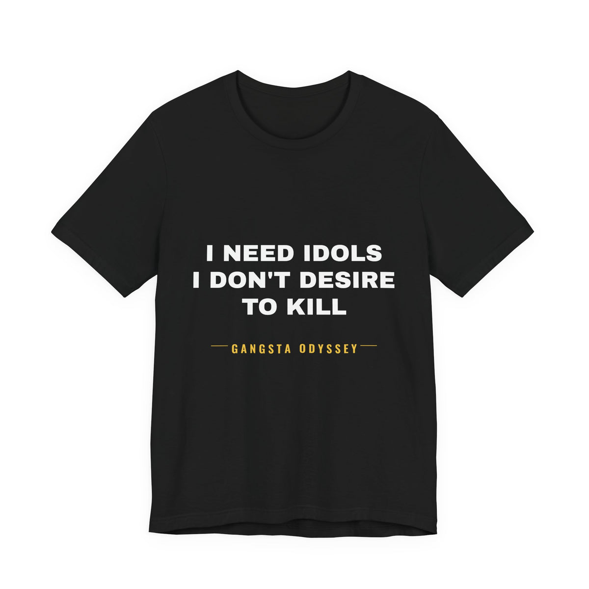 I need idols I don't desire to kill Tee - White on Black
