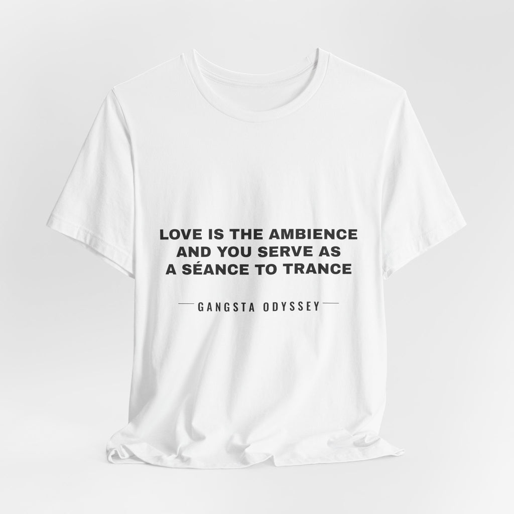 love is the ambience and you serve as a séance to trance Tee - Black on White