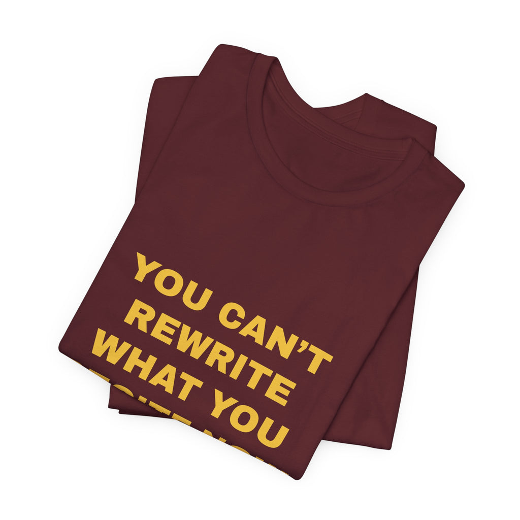 you can't rewrite what you recite now Tee - Gold on Burgundy