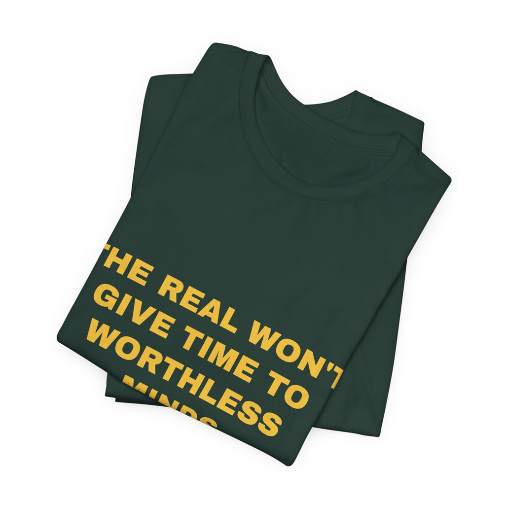 the real won't give time to worthless minds Tee - Gold on Forest