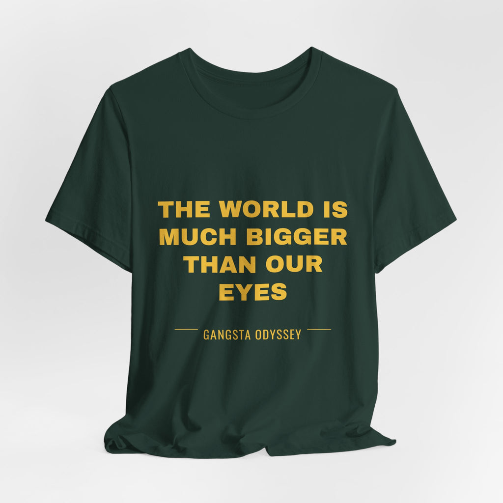 the world is much bigger than our eyes Tee - Gold on Forest