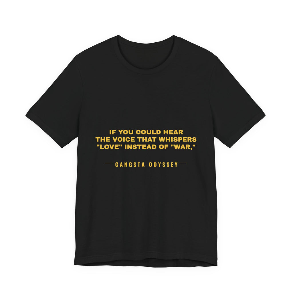 If you could hear the voice that whispers "love" instead of "war," Tee - Gold on Black