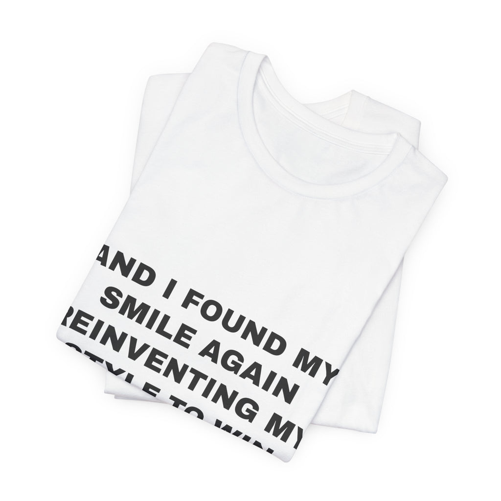 and I found my smile again reinventing my style to win Tee - Black on White