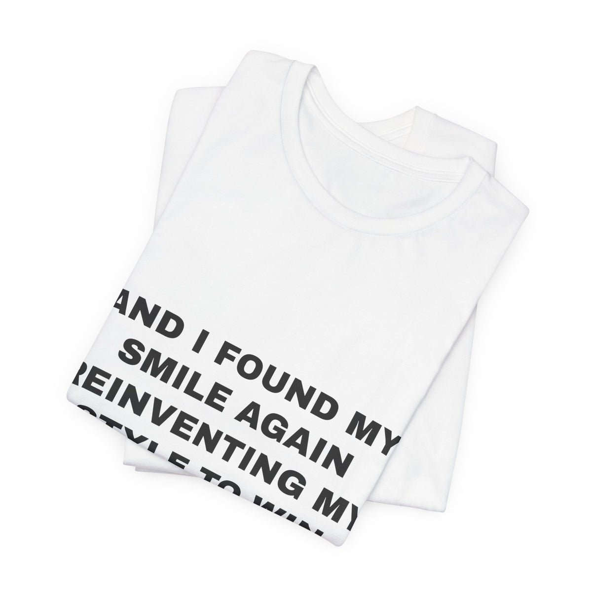 and I found my smile again reinventing my style to win Tee - Black on White