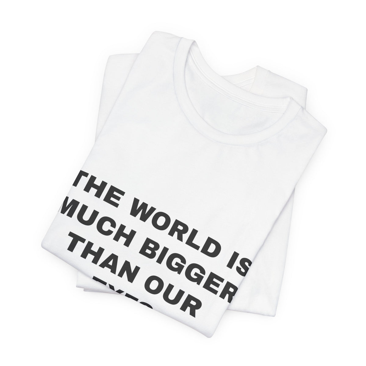 the world is much bigger than our eyes Tee - Black on White
