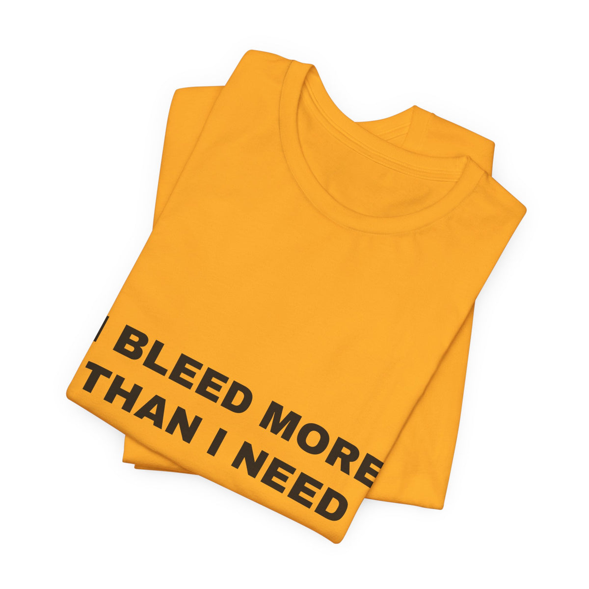 I bleed more than I need Tee - Black on Gold