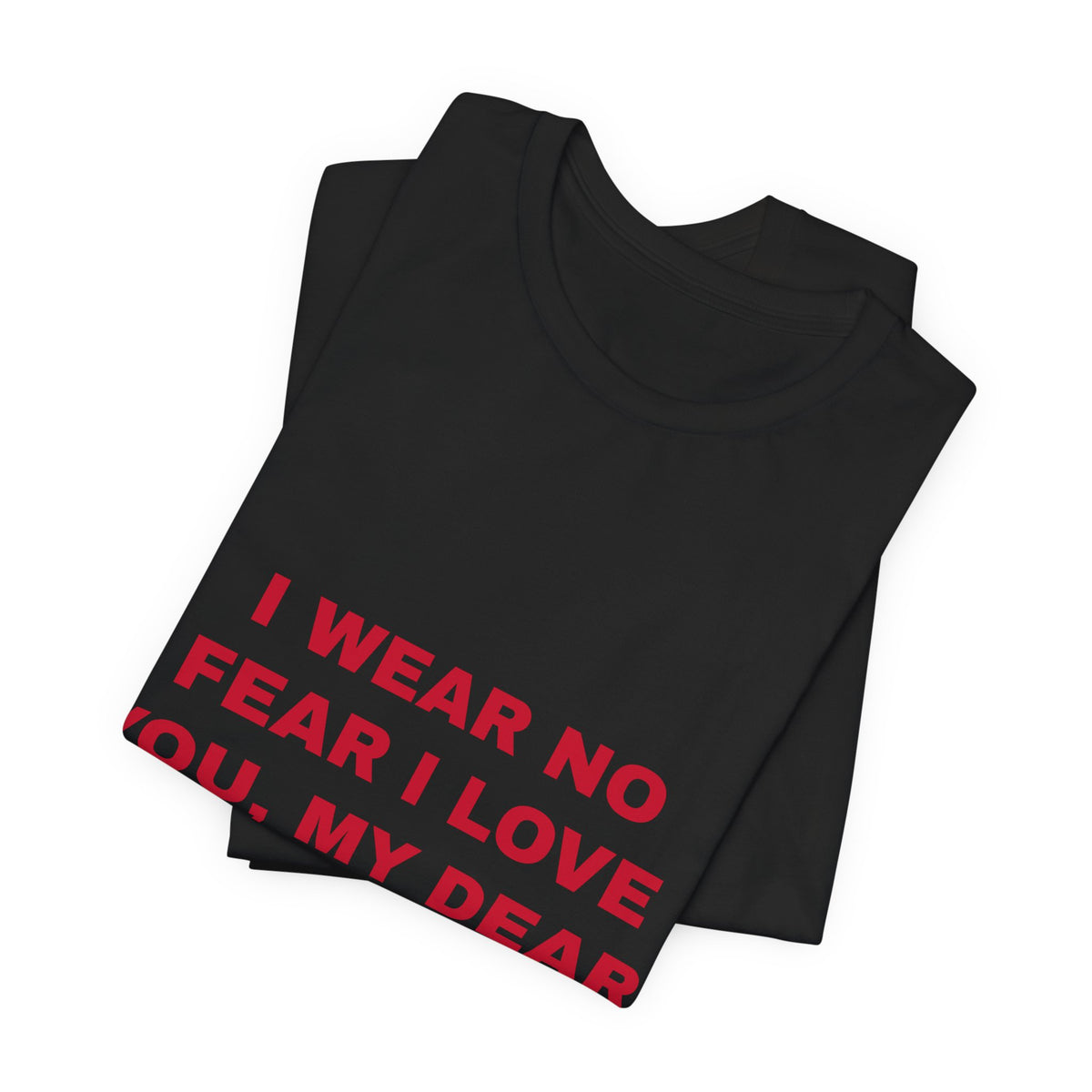I wear no fear I love you, my dear. Tee - Red on Black