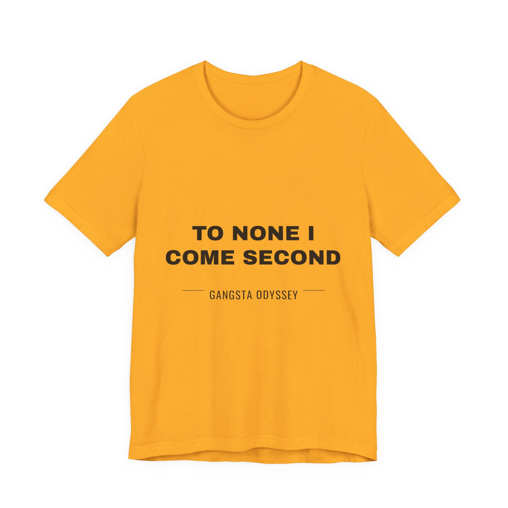 to none I come second Tee - Black on Gold