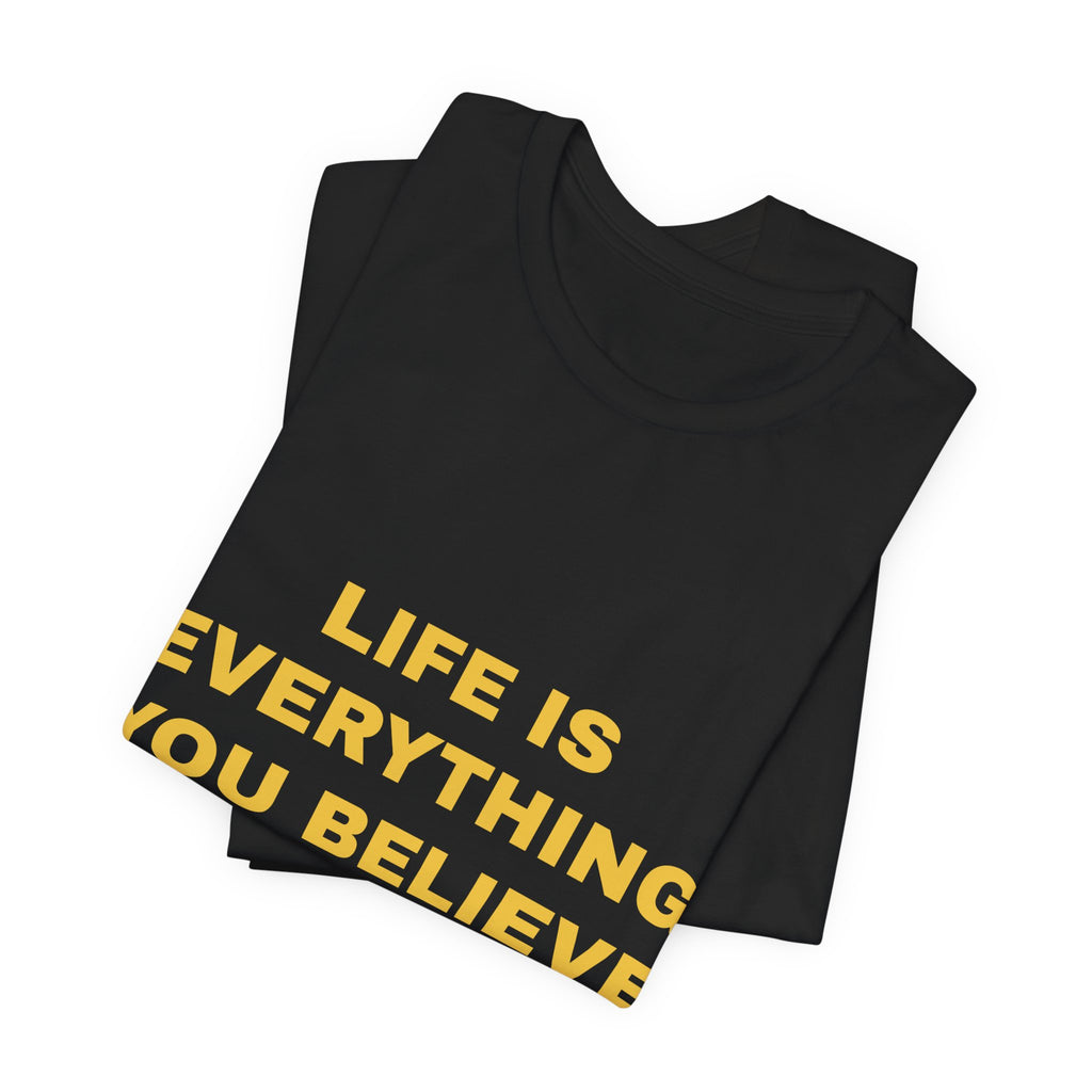 Life Is Everything You Believe Tee