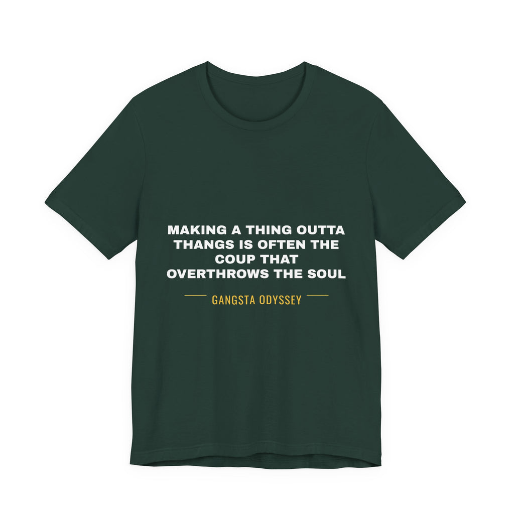 making a thing outta thangs is often the coup that overthrows the soul Tee - White on Forest