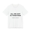 all we got is together Tee - Black on White